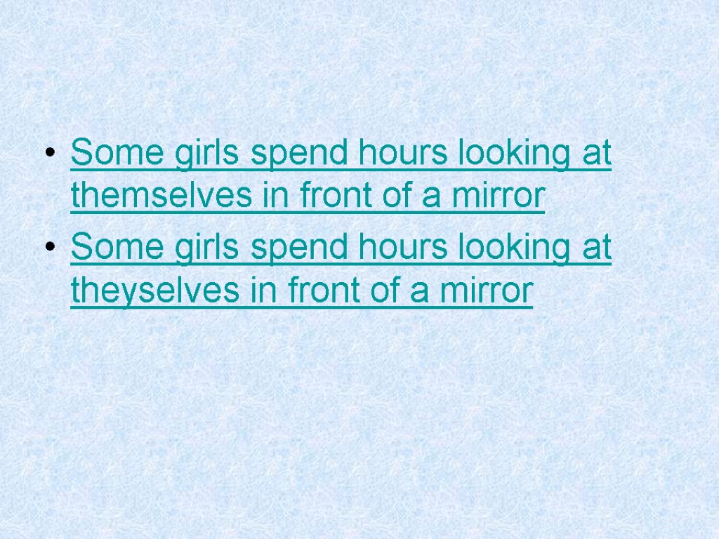 Some girls spend hours looking at themselves in front of a mirror Some girls